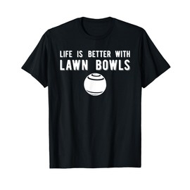 Life Better Lawn Bowls Lawn Bowling T-Shirt