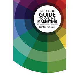 A Holistic Guide to Online Marketing: SEO - User Experience - Conversion