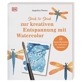Strich für Strich zur kreativen Entspannung mit Watercolor: 25 Aquarellprojekte für meditative Auszeiten