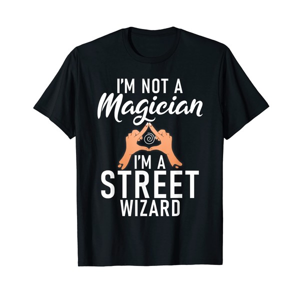 Im not a Magician im a Street Wizard funny Magician