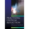 Practising critical reflection: a resource handbook: A Handbook