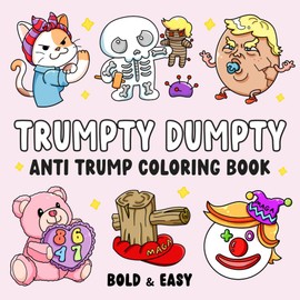 Trumpty Dumpty Anti Trump Coloring Book: Funny Anti-trump Gift for Democrats and Liberals Featuring 40 Hand-Drawn Illustrations with Hilarious Quotes, White Elephant Gift, Gag Gift
