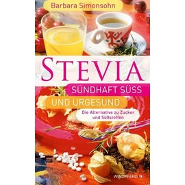 STEVIA - Sündhaft süß und urgesund: Die Alternative zu Zucker und Süßstoffen