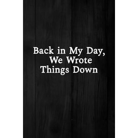 Back in My Day, We Wrote Things Down: A Funny Notebook for Seniors, Women, Men