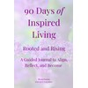 90 Days of Inspired Living: Rooted and Rising - A