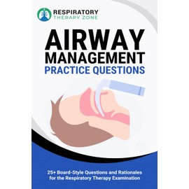 Airway Management Practice Questions: 25+ Board-Style Questions and Rationales for the Respiratory Therapy Examination