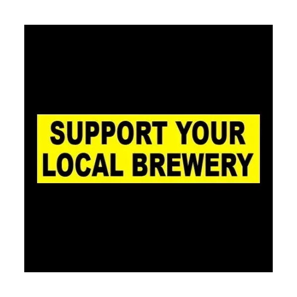 Funny "SUPPORT YOUR LOCAL BREWERY" window decal BUMPER STICKER sign