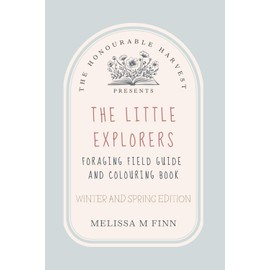 The Honourable Harvest Presents: The Little Explorers: Foraging Field Guide and Colouring Book: Winter and Spring Edition