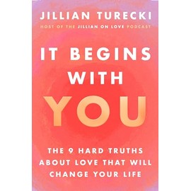 It Begins with You: The 9 Hard Truths About Love That Will Change Your Life
