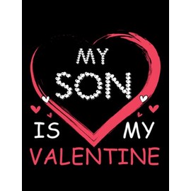 My Son Is My Valentine Mom Dad Valentines Day Gift Notebook: Notebook for Day Planning 8.5x11, 100