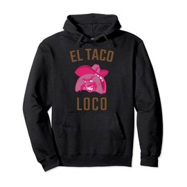 El Taco Loco The Crazy Taco Funny Food Pullover Hoodie