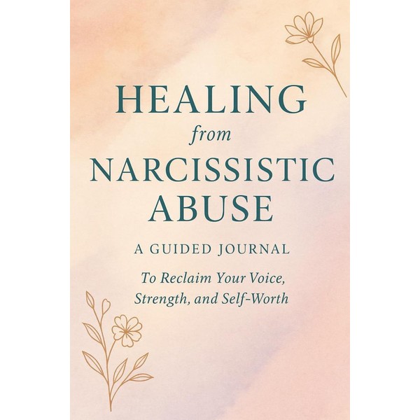 Healing from Narcissistic Abuse: A Guided Journal for Reclaiming Your