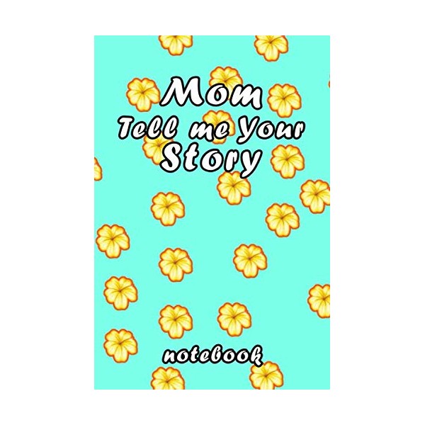Mom, I Want to Hear Your Story Notebook: A Mother’s