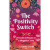 The Positivity Switch: Practical Steps to a Happier You