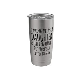 Having Me as a Daughter is Gift Enough Present for Parents Stainless Steel Insulated Tumbler