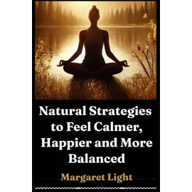 Natural Strategies to Feel Calmer, Happier and More Balanced.: Simple lifestyle tools to reduce stress, boost mood, and restore emotional balance naturally.