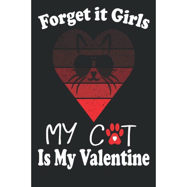 forget it girls my cat is my valentine , Funny