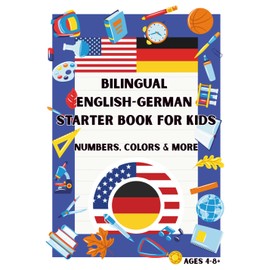 Bilingual English German Starter Book for Kids: Numbers, Colors & More