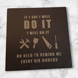 Funny Slate coaster "If I say I'll do it, I will. No need to remind me every 6 months!". Gift for boyfriend or girlfriend, husband or wife