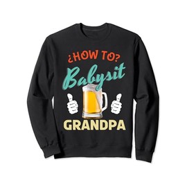 How To Babysit Grandpa Beer Father's Day Dad Drinking Sweatshirt