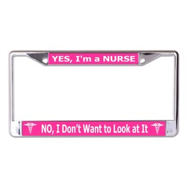 Yes I'm A Nurse No I Don't Want to Look at It Chrome License Plate Frame