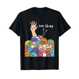 I'm Okay - Knitting Knitter Crocheting Crocheter Yarn T-Shirt