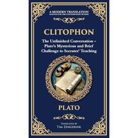 Clitophon: The Unfinished Conversation - Plato's Mysterious and Brief Challenge to Socrates' Teaching (Deluxe Hardbound Edition): 377