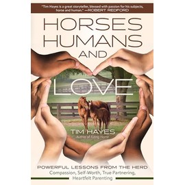 Horses, Humans, and Love: Powerful Lessons from the Herd―Compassion, Self-Worth, True Partnering, Heartfelt Parenting