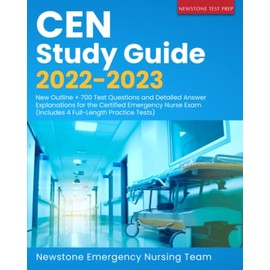 CEN Study Guide 2022-2023: New Outline + 700 Test Questions and Detailed Answer Explanations for the Certified Emergency Nurse Exam (Includes 4 Full-Length Practice Tests)
