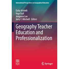 Geography Teacher Education and Professionalization (International Perspectives on Geographical Education)
