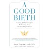 A Good Birth: Finding the Positive and Profound in Your