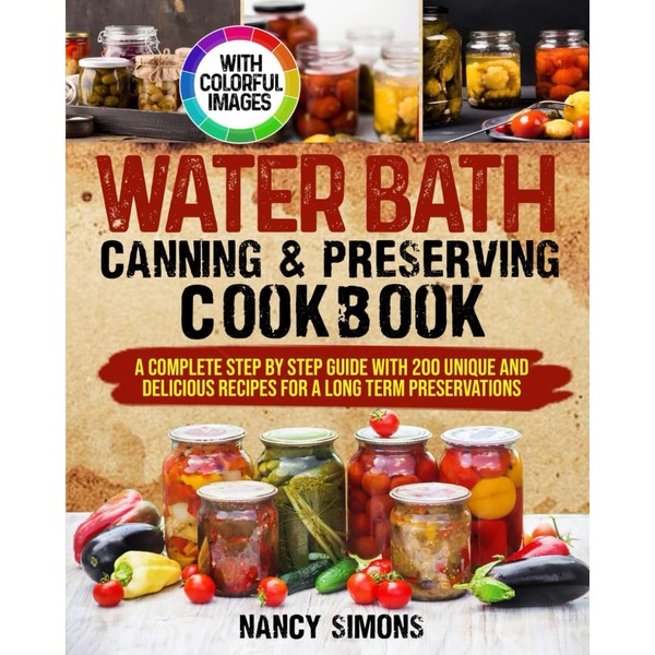 Water Bath Canning and Preserving Cookbook: A Complete Step By