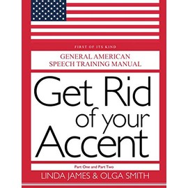 GET RID OF YOUR ACCENT, PART ONE AND TWO: GENERAL AMERICAN SPEECH TRAINING MANUAL, Second Edition