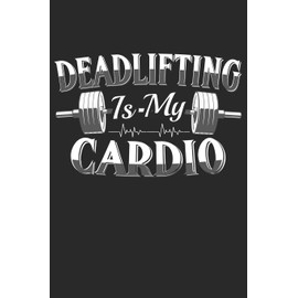 Bodybuilding Powerlifting Deadlifting is My Cardio Workout Log: 6x9 Workout Log for Gym time. Workout log for anyone in the gym, people deadlift, squat, bench press. Suitable for men or women.