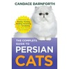 The Complete Guide to Persian Cats: Preparing for, Raising, Training,