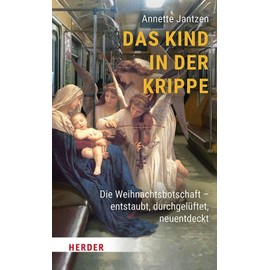 Das Kind in der Krippe: Die Weihnachtsbotschaft – entstaubt, durchgelüftet, neuentdeckt