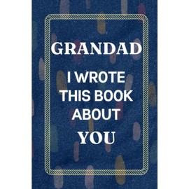 Grandad I Wrote This Book About You: Fill In The Blank Book with Prompts Fathers Day Gifts from Granddaughter. What I Love About Grandad from Grandson. Perfect Gift for Grandad's Birthday or Christmas