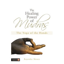 The Healing Power of Mudras: The Yoga of the Hands