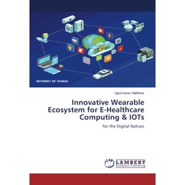 Innovative Wearable Ecosystem for E-Healthcare Computing & IOTs: for the Digital Natives
