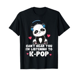 Can't Hear You I'm Listening To K-Pop Panda Kpop Quote T-Shirt