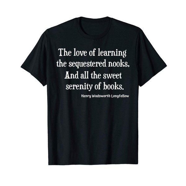Henry Wadsworth Longfellow Quote Love Learning Books Reading T-Shirt