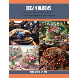 Ocean Blooms: Unique Crochet Patterns Book for Coral Reef Inspired Floral Creations