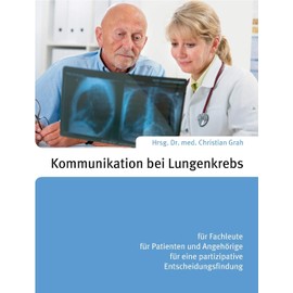 Kommunikation bei Lungenkrebs: für Fachleute, für Patienten und Angehörige, für eine partizipative Entscheidungsfindung