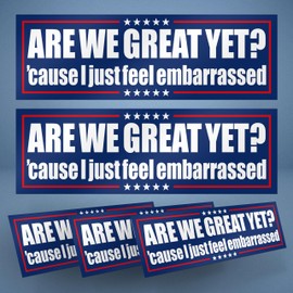 are We Great Yet Cause I Just Feel Embarrassed – 5-Pack Large Thick Vinyl Bumper Stickers – Funny Political Quote Decals – Waterproof Liberal Satire for Car, Laptop, Window (Podium Style)