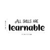 Vinyl Wall Art Decal - All Skills are Learnable -