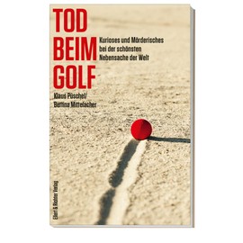 Tod beim Golf Kurioses und Mörderisches bei der schönsten Nebensache der Welt (Die Wahrheit ist der beste Krimi)