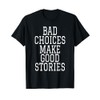 Bad Choices Make Good Stories T-Shirt