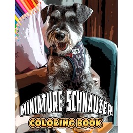Miniature Schnauzer Coloring Book: A Cool Coloring Book With Many Illustrations Of Miniature Schnauzer For Fans of All Ages To Relax And Relieve Stress