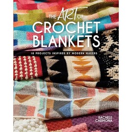 The Art of Crochet Blankets: 18 Projects Inspired by Modern Makers
