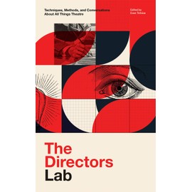 The Directors Lab: Techniques, Methods, and Conversations About All Things Theatre